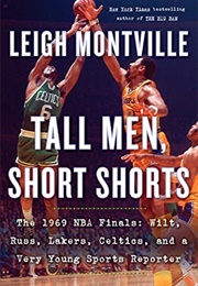 Tall Men, Short Shorts: The 1969 NBA Finals: Wilt, Russ, Lakers, Celtics, and a Very Young Sports Re (Leigh Montville)