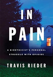 In Pain: A Bioethicist's Personal Struggle With Opioids (Travis Rieder)
