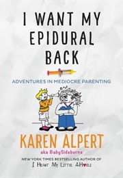 I Want My Epidural Back: Adventures in Mediocre Parenting (Karen Alpert)