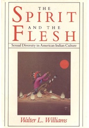 The Spirit and the Flesh: Sexual Diversity in American Indian Culture (Walter Williams)