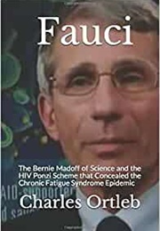 Fauci: The Bernie Madoff of Science & the HIV Ponzi Scheme That Concealed Chronic Fatigue Syndrome (Charles Ortleb)