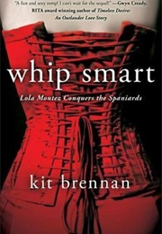 Whip Smart: Lola Montez Conquers the Spaniards (Kit Brennan)