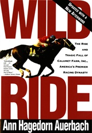 Wild Ride: The Rise and Tragic Fall of Calumet Farm, Inc., America&#39;s Premier Racing Dynasty (Ann Hagedorn Auerbach)