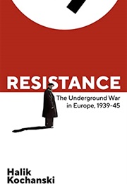 Resistance: The Underground War in Europe 1939-1945 (Halik Kochanski)
