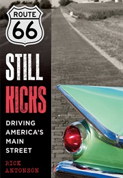 Route 66 Still Kicks: Driving America&#39;s Main Street (Rick  Antonson)