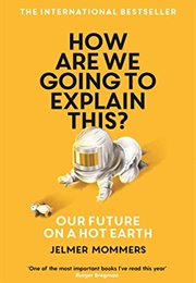 How Are We Going to Explain This?: Our Future on a Hot Earth (Jelmer Mommers)
