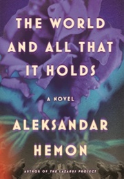 The World and All That It Holds (Aleksander Hemon)