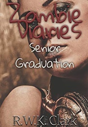 Zombie Diaries: Senior Graduation (RWK Clark)