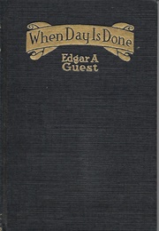 When Day Is Done (Edgar A. Guest)