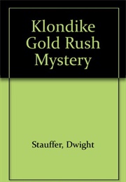 The Klondike Gold Rush Mystery (Dwight Stauffer)
