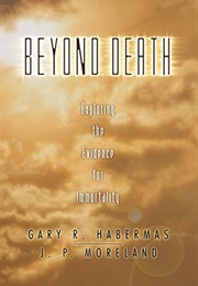 Beyond Death: Exploring the Evidence for Immortality (Gary R. Habermas and J.P. Moreland)