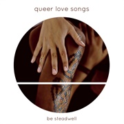 'Queer Love Songs' by Be Steadwell (2018)
