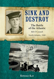 Sink and Destroy: The Battle of the Atlantic, Bill O'Connell, North Atlantic, 1940 (Edward Kay)