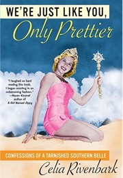 We're Just Like You, Only Prettier (Celia Rivenbark)