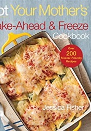 Not Your Mother's Make-Ahead and Freeze Cookbook (Jessica Fisher)
