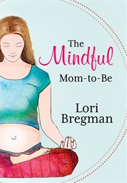 The Mindful Mom-To-Be (Lori Bregman)