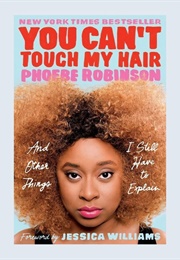You Can't Touch My Hair: And Other Things I Still Have to Explain (Phoebe Robinson)