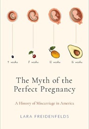 The Myth of the Perfect Pregnancy: A History of Miscarriage in America (Lara Freidenfelds)