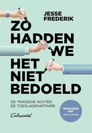Zo Hadden We Het Niet Bedoeld. De Tragedie Achter De Toeslagenaffaire (Jesse Frederik)