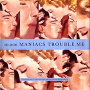 Trouble Me - 10,000 Maniacs