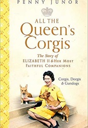 All the Queen's Corgi: Corgi's, Dorgis and Gundogs: The Story of Elizabeth II and Her Most Faithful (Penny Junor)