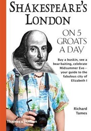 Shakespeare&#39;s London on 5 Groats a Day (Richard L. Tames)