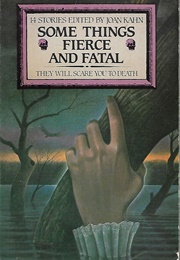 Some Things Fierce & Fatal (Joan Kahn)