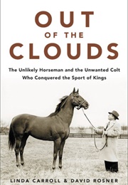 Out of the Clouds: The Unlikely Horseman and the Unwanted Colt Who Conquered the Sport of Kings (Linda Carroll)