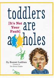Toddlers Are A**Holes: It's Not Your Fault (Bunmi Laditan)