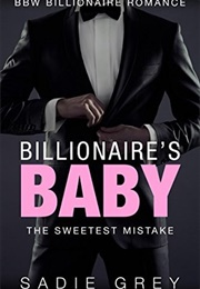 Billionaire's Baby: The Sweetest Mistake 	 Billionaire's Baby: The Sweetest Mistake (Sadie Grey)