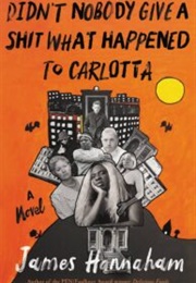 Didn't Nobody Give a Shit What Happened to Carlotta (James Hannaham)