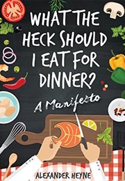 What the Heck Should I Eat for Dinner? (Alexander Heyne)