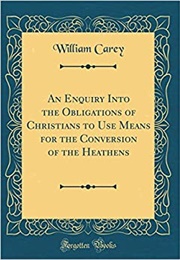 An Enquiry Into the Obligations of Christians to Use Means for the Conversion of the Heathens (William Carey)