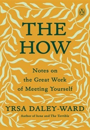 The How: Notes on the Great Work of Meeting Yourself (Yrsa Daley-Ward)