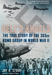 Hell's Angels: The True Story of the 303rd Bomb Group in World War II (Jay A. Stout)