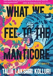 What We Feed to the Manticore (Talia Lakshmi Kolluri)