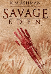 Savage Eden (K.M. Ashman)