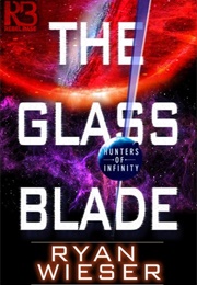 The Glass Blade (Ryan Wieser)