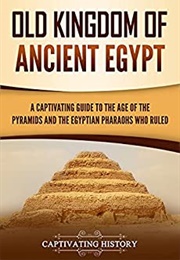 Old Kingdom of Ancient Egypt (Captivating History)