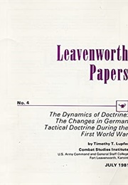 Dynamics of Doctrine: The Changes in German Tactical Doctrine During the First World War (Timothy T. Lupfer)