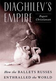 Diaghilev's Empire: How the Ballet Russes Enthralled the World (Rupert Christiansen)