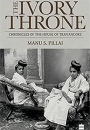 Ivory Throne: Chronicles of the House of Travancore (Manu S. Pillai)