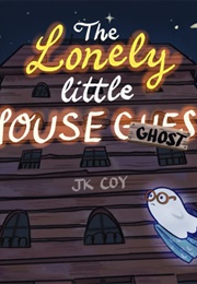 The Lonely Little House Ghost (J.K. Coy)