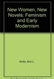 New Women, New Novels: Feminism and Early Modernism (Ann L. Ardis)