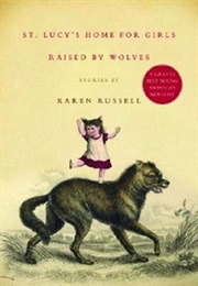 St. Lucy&#39;s Home for Girls Raised by Wolves (Karen Russell)