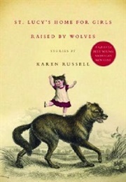 St. Lucy's Home for Girls Raised by Wolves (Karen Russell)