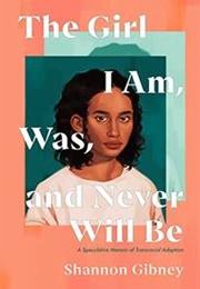 The Girl I Am, Was, and Never Will Be (Shannon Gibney)
