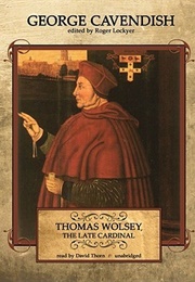 Thomas Wolsey, the Late Cardinal (George Cavendish)