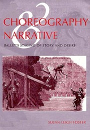 Choreography and Narrative: Ballet's Staging of Story and Desire (Susan Foster Leigh)