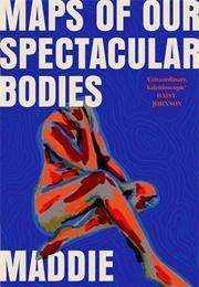 Maps of Our Spectacular Bodies (Maddie Mortimer)